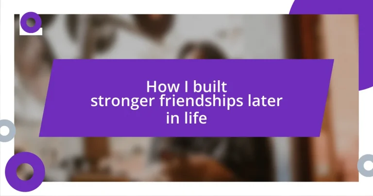 How I built stronger friendships later in life