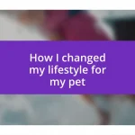 How I changed my lifestyle for my pet