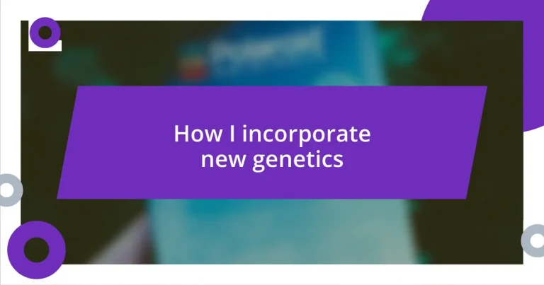 How I incorporate new genetics