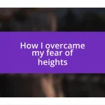 How I overcame my fear of heights