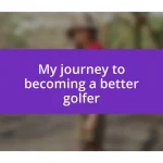 My journey to becoming a better golfer