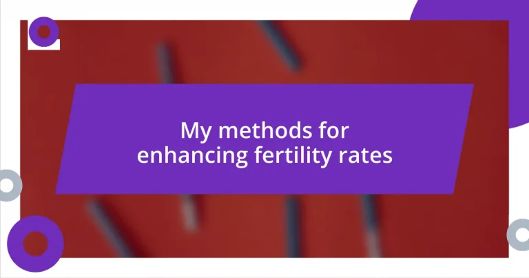 My methods for enhancing fertility rates