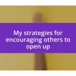 My strategies for encouraging others to open up