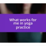 What works for me in yoga practice