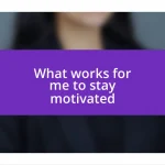 What works for me to stay motivated