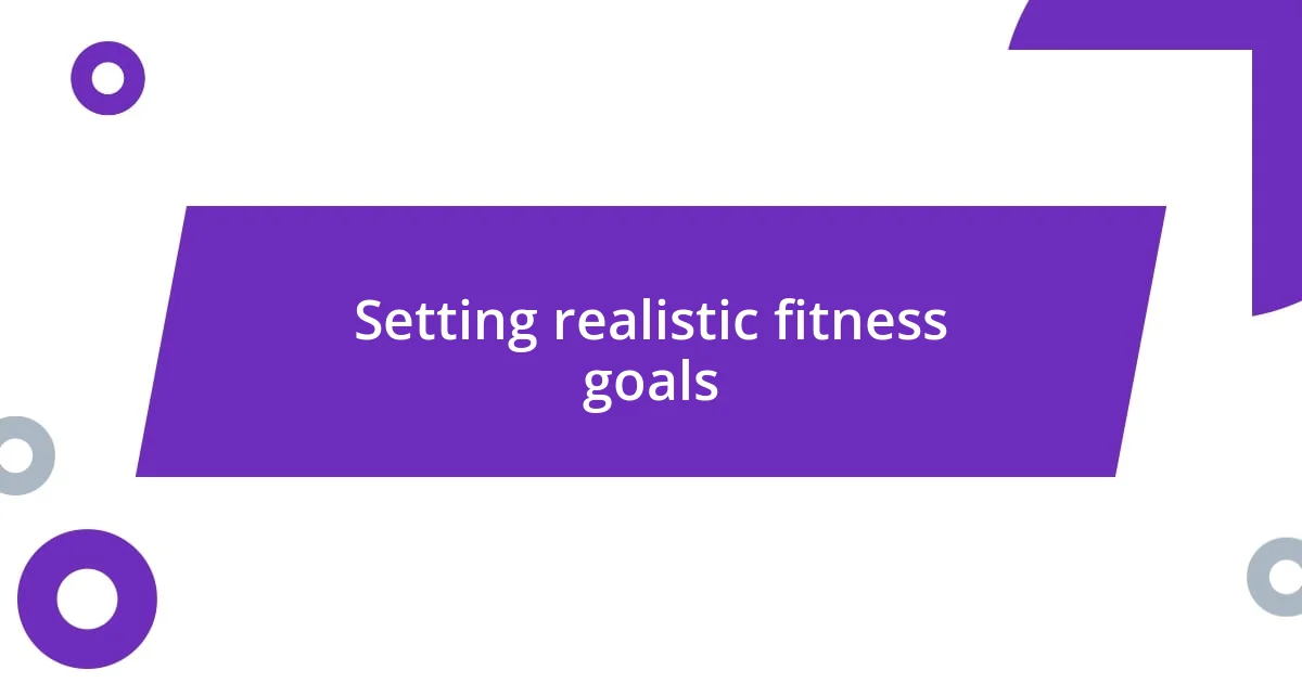 Setting realistic fitness goals