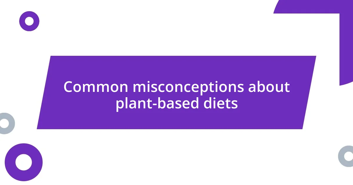 Common misconceptions about plant-based diets